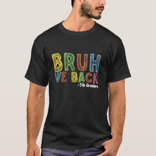 Bruh We Back 5th Graders Back To School First Day  T-Shirt