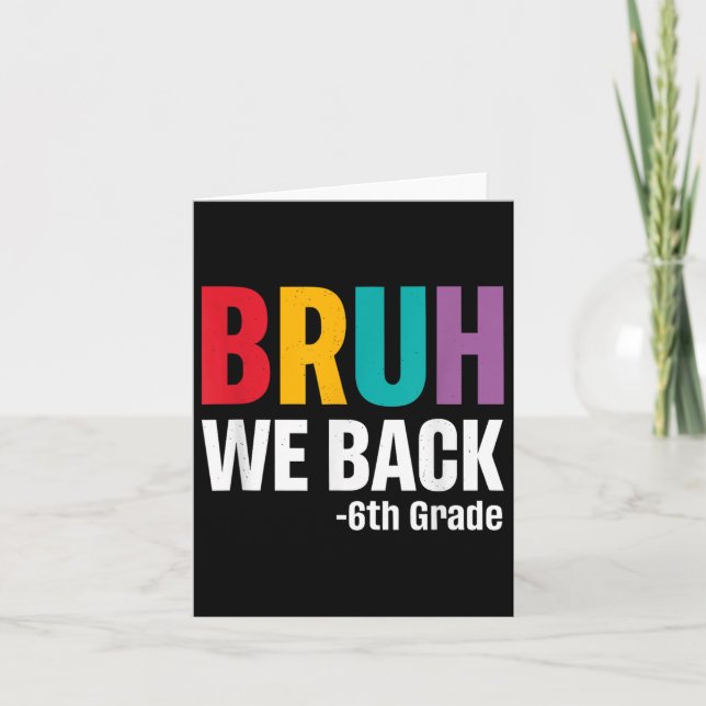 Bruh We Back 6th Grade First Day Of School Back To Card (Front)