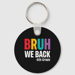 Bruh We Back 6th Grade First Day Of School Back To Key Ring