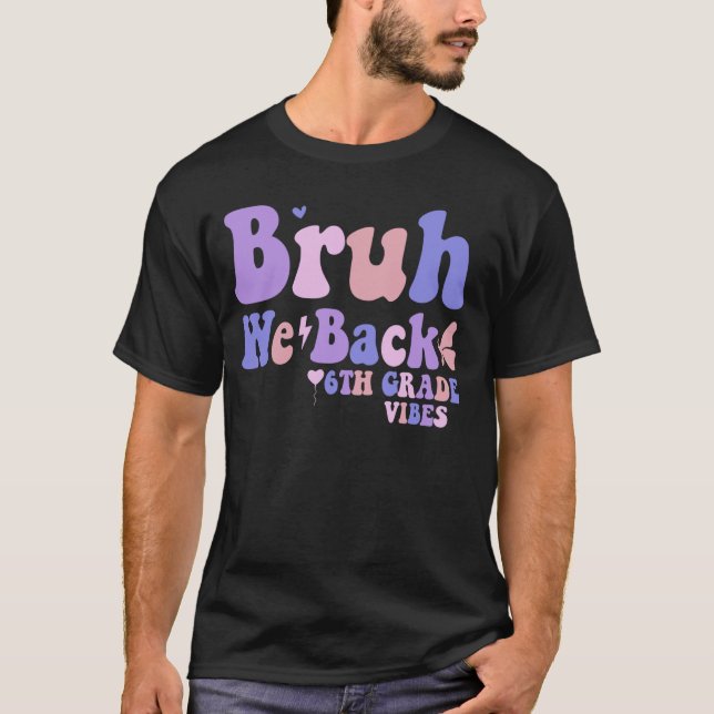 Bruh We Back 6th Grade Vibes 1st Day of School Six T-Shirt (Front)