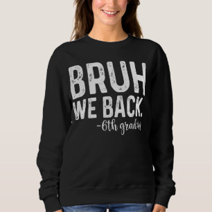 Bruh We Back 6th Graders 1st Day of Sixth Grade Sweatshirt