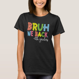 Bruh We Back 6th Graders 1st Day of Sixth Grade T-Shirt