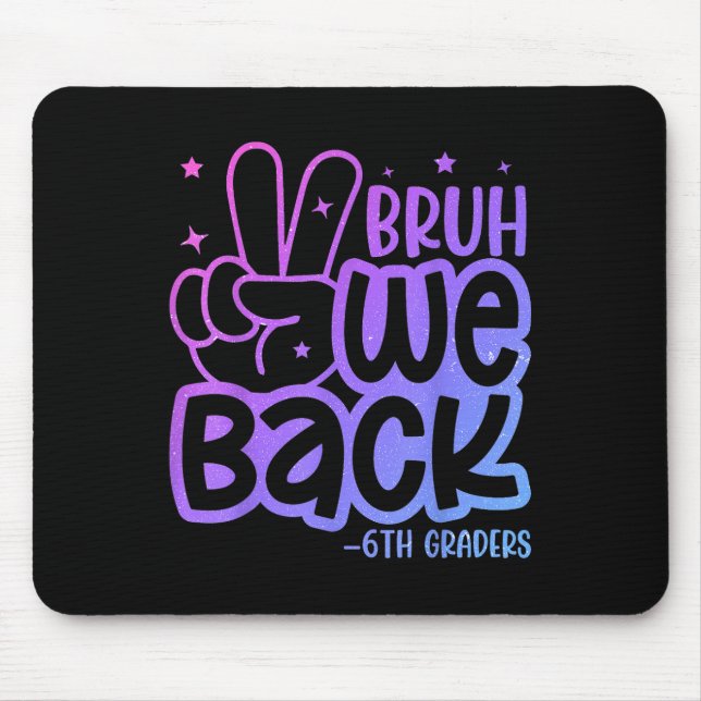 Bruh We Back 6th Graders Back To School Sixth Grad Mouse Mat (Front)