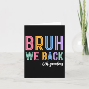 Bruh We Back 6th Graders Sixth Grade Back To Schoo Card