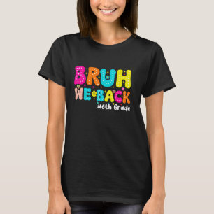Bruh We Back 6th Graders Students Teachers Back To T-Shirt