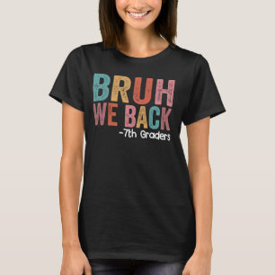 Bruh We Back 7th Graders Funny Back to School Seve T-Shirt