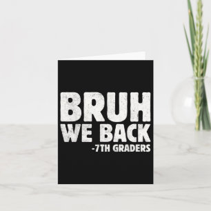 Bruh We Back 7th Graders Seventh Grade Back To Sch Card