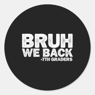 Bruh We Back 7th Graders Seventh Grade Back To Sch Classic Round Sticker