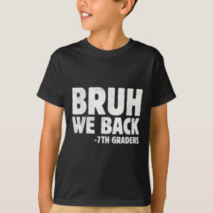 Bruh We Back 7th Graders Seventh Grade Back To Sch T-Shirt