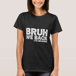 Bruh We Back 7th Graders Seventh Grade Back To Sch T-Shirt
