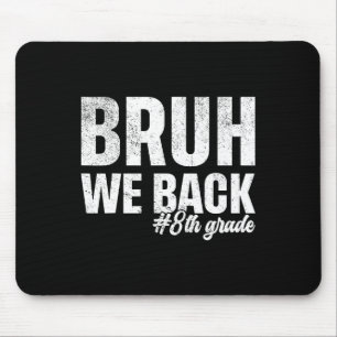 Bruh We Back 8th Grade First Day Of School Back To Mouse Mat