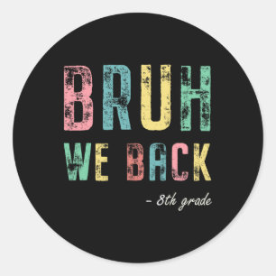 Bruh We Back 8th Grade First Day Of School For Eig Classic Round Sticker
