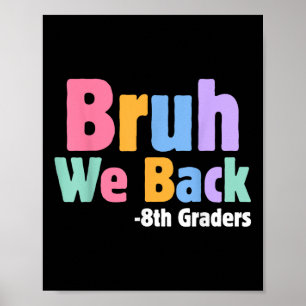 Bruh We Back 8th Graders Eighth Grade Back To Scho Poster