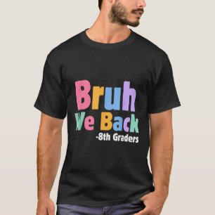 Bruh We Back 8th Graders Eighth Grade Back To Scho T-Shirt