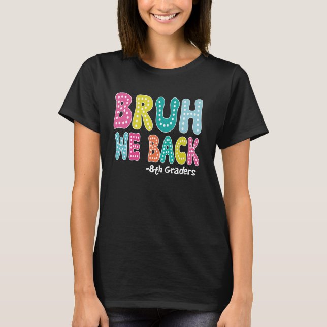 Bruh We Back 8th Graders Eighth Grade Cute Back To T-Shirt (Front)