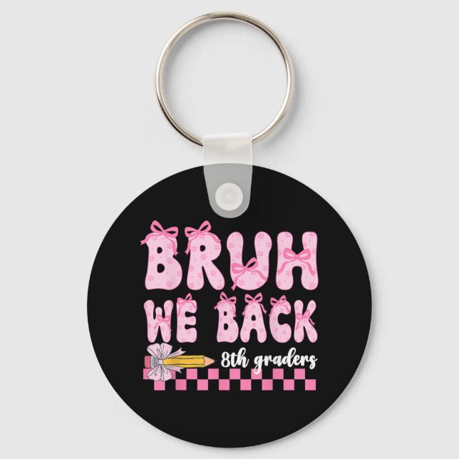 Bruh We Back 8th Graders First Day Of Eighth Grade Key Ring (Front)