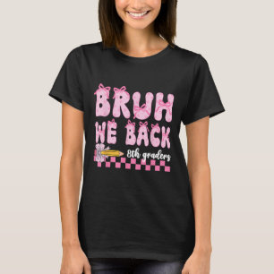 Bruh We Back 8th Graders First Day Of Eighth Grade T-Shirt