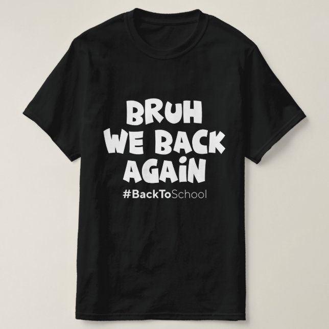 Bruh We Back Again Back To School T-Shirt (Design Front)