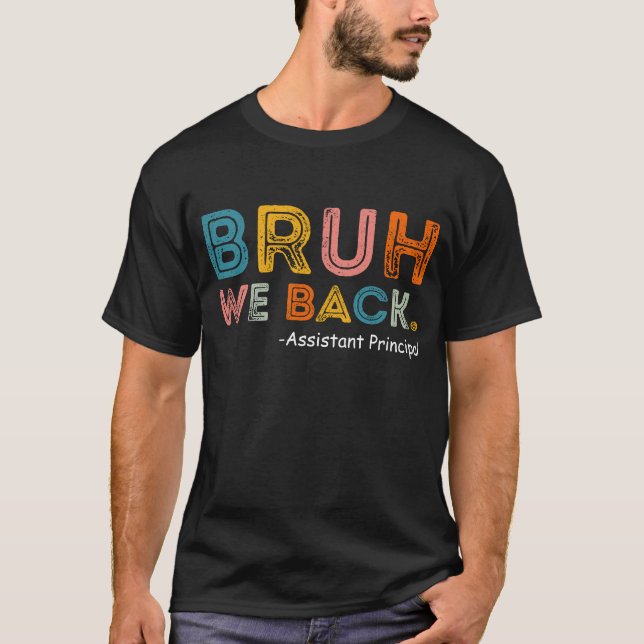 Bruh We Back Assistant Principal First Day T-shirt (Front)