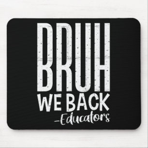 Bruh We Back Educators 1st Day Of School Back To S Mouse Mat
