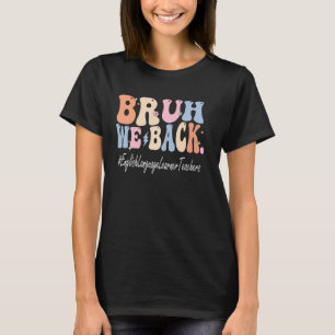 Bruh We Back English Language Learner Teachers Gro T-Shirt