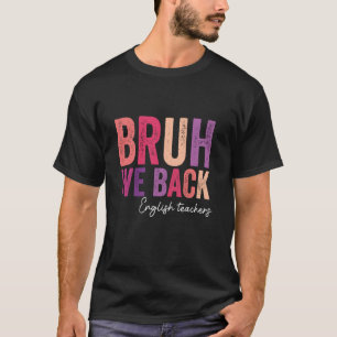 Bruh We Back English Teachers End Of Summer Teache T-Shirt