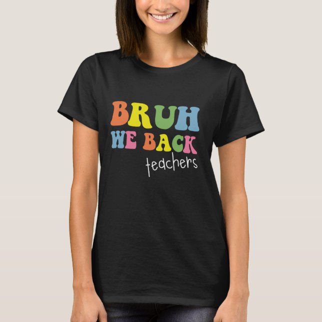 Bruh We Back Funny Teachers First Day of School Me T-Shirt (Front)