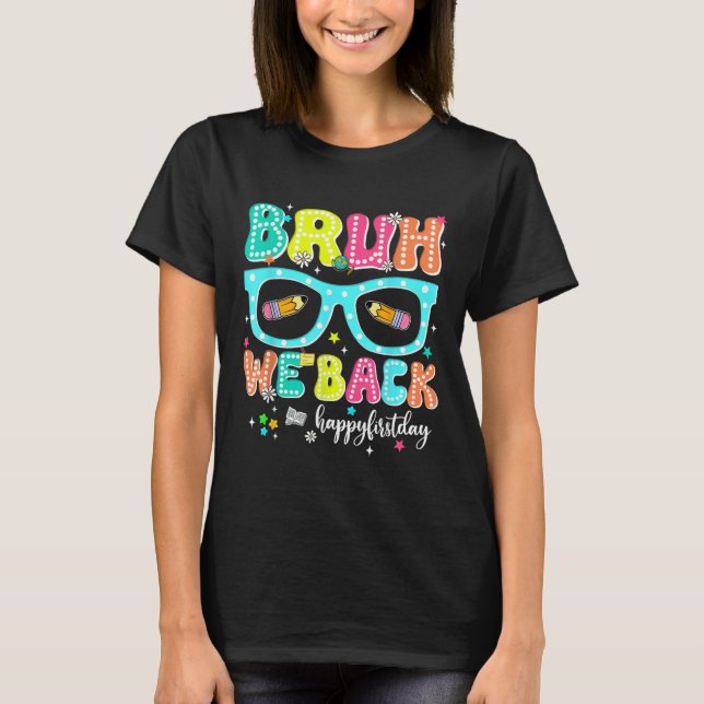 Bruh We Back Happy First Day Back To School Teache T-Shirt (Front)