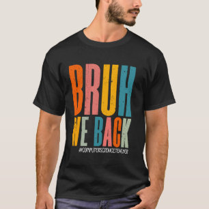 Bruh We Back Happy First Day Computer Science Teac T-Shirt