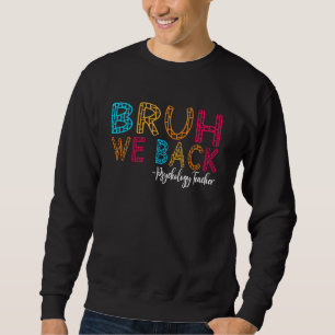 Bruh We Back Psychology Teacher First Day of Schoo Sweatshirt