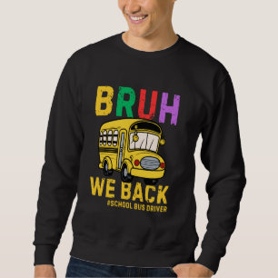 Bruh We Back School Bus Driver Back To School Tran Sweatshirt