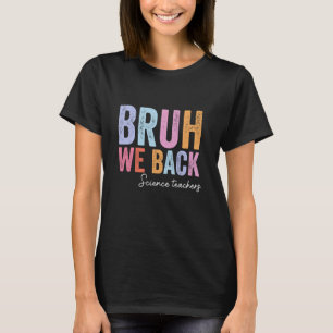 Bruh We Back Science Teachers End Of Summer School T-Shirt