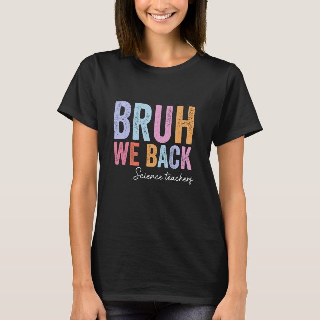 Bruh We Back Science Teachers End Of Summer School T-Shirt (Front)