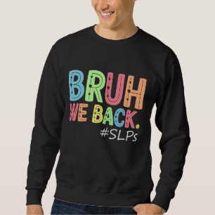 Bruh We Back SLPs First Day of School Back to Scho Sweatshirt