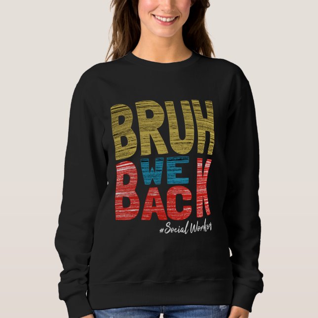 Bruh We Back Social Workers Funny Back To School 2 Sweatshirt (Front)
