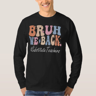 Bruh We Back Substitute Teachers Happy First Day O T-Shirt