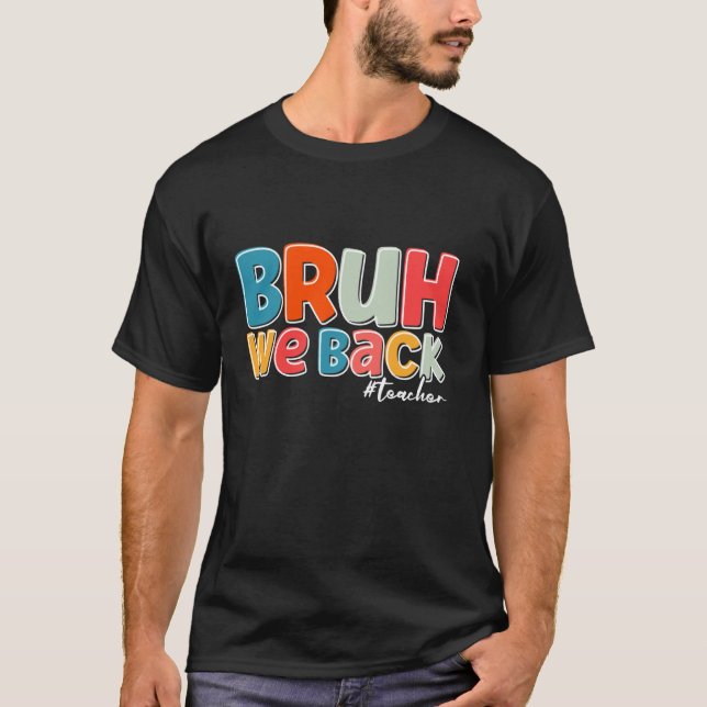 Bruh We Back Teachers Back To Scool T-Shirt (Front)