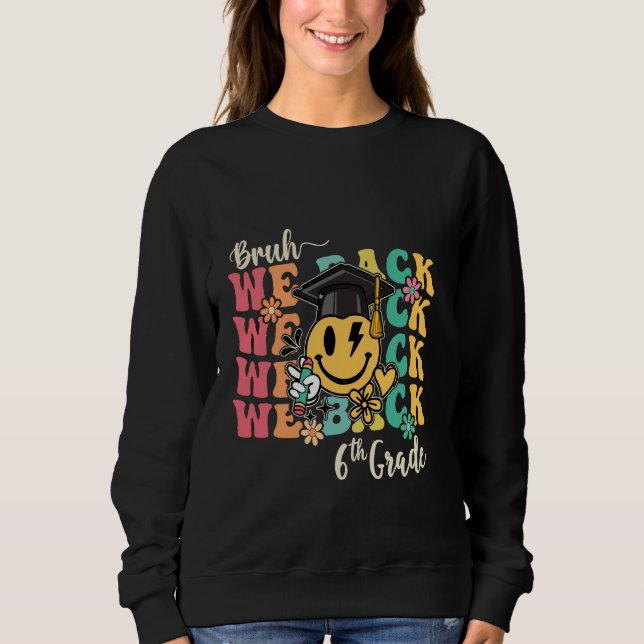 Bruh We Back Teachers First Day 6th Grade Back To  Sweatshirt (Front)