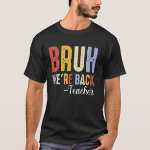 Bruh We Back Teachers First Day Back To School Bac T-Shirt