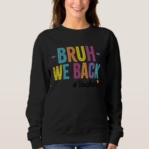 Bruh We Back Teachers First Day Of School Back To Sweatshirt