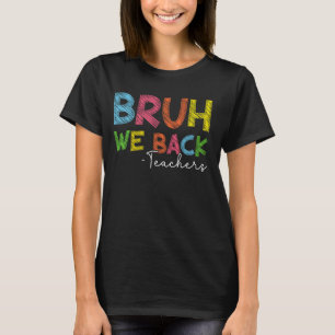 Bruh We Back Teachers Happy First Day Back To Scho T-Shirt