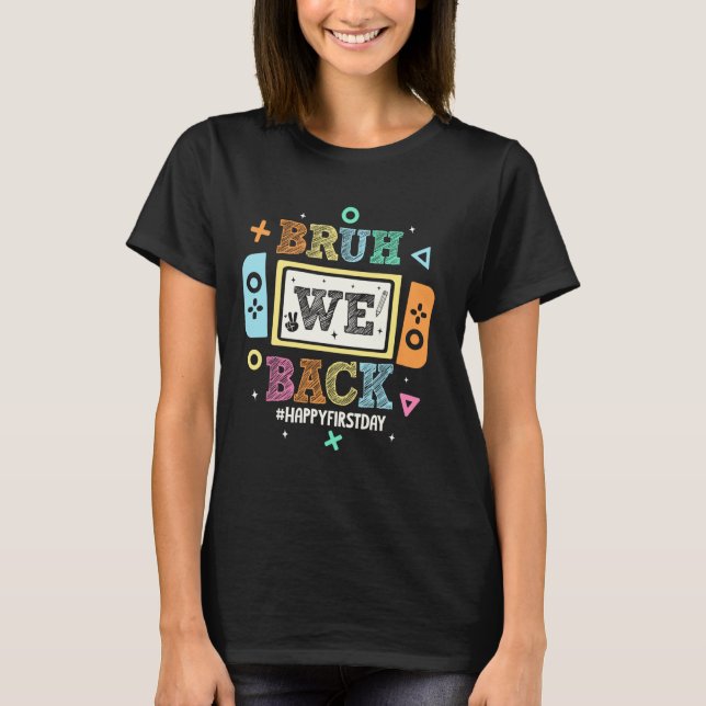 Bruh We Back To School Happy First Day Video Game  T-Shirt (Front)