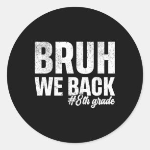 Bruh We Ck 8th Grade First Day Of School Ck To Sch Classic Round Sticker
