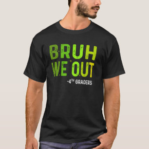 Bruh We Out 4th Graders Fourth Grade Graduation Cl T-Shirt