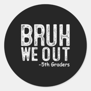 Bruh We Out 5th Graders Fifth Grade Graduation Cl  Classic Round Sticker