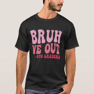 Bruh We Out 5th Graders Fifth Grade Graduation Cla T-Shirt