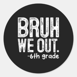 Bruh We Out 6th Grade Last Day Of School Teachers Classic Round Sticker
