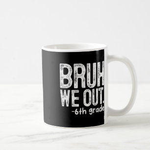Bruh We Out 6th Grade Last Day Of School Teachers Coffee Mug