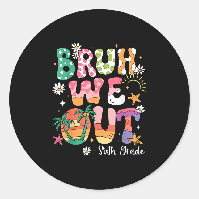 Bruh We Out 6th Grade Teacher Last Day Of School S Classic Round Sticker (Front)