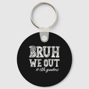 Bruh We Out 6th Graders Graduation 6th Grade Teach Key Ring